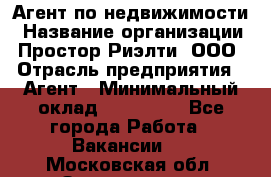 Агент по недвижимости › Название организации ­ Простор-Риэлти, ООО › Отрасль предприятия ­ Агент › Минимальный оклад ­ 140 000 - Все города Работа » Вакансии   . Московская обл.,Звенигород г.